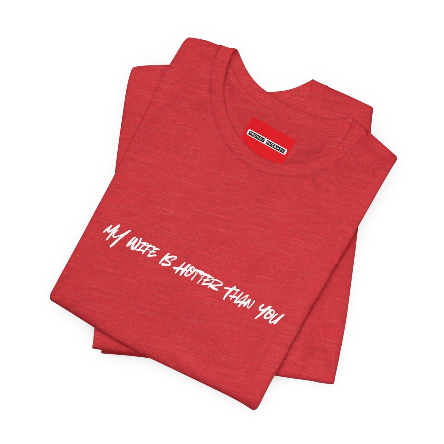 Flat lay of MY WIFE IS HOTTER THAN YOU unisex tee - trophy husband gift shirt