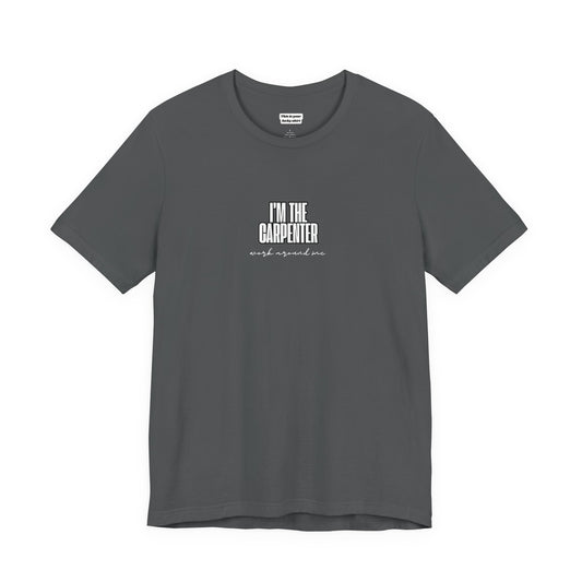 asphalt gray unisex t-shirt with I'M THE CARPENTER WORK AROUND ME text