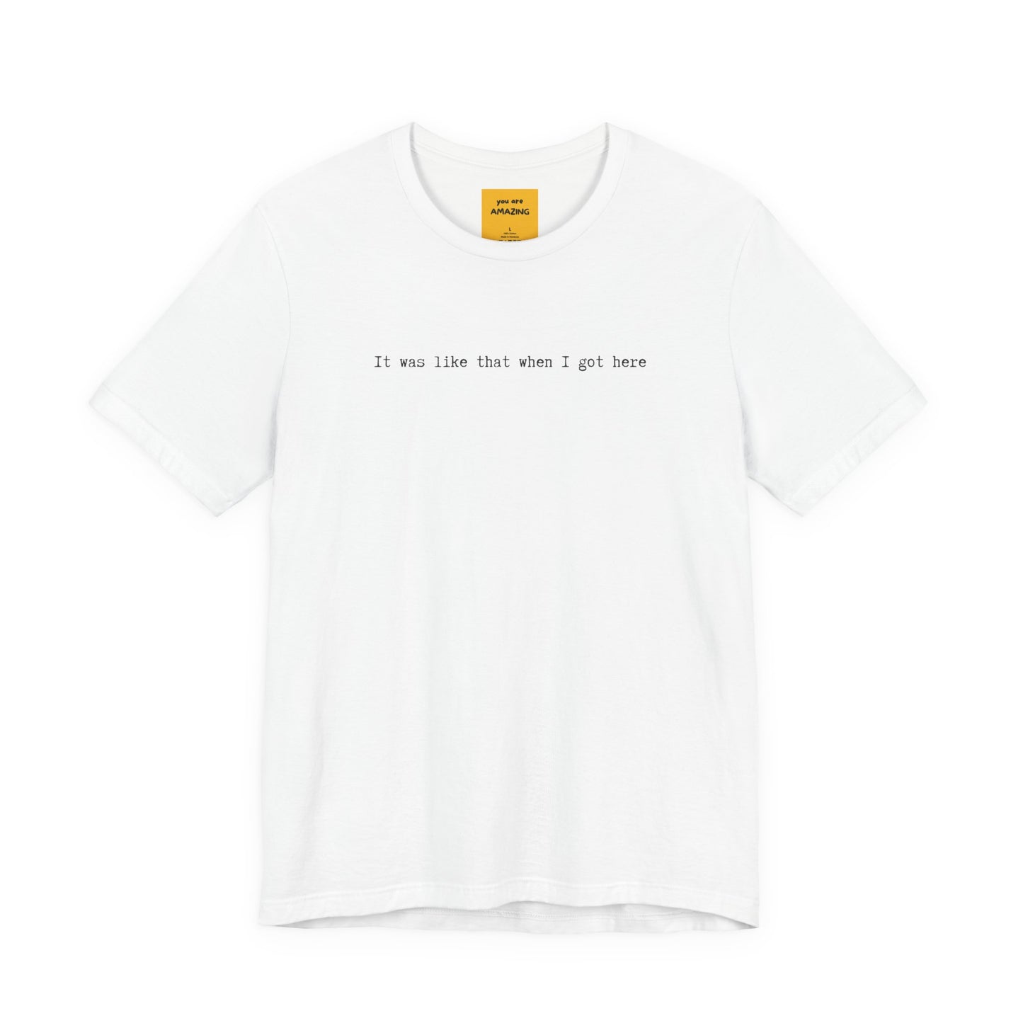 white unisex t-shirt with IT WAS LIKE THAT WHEN I GOT HERE text - funny sarcastic tee
