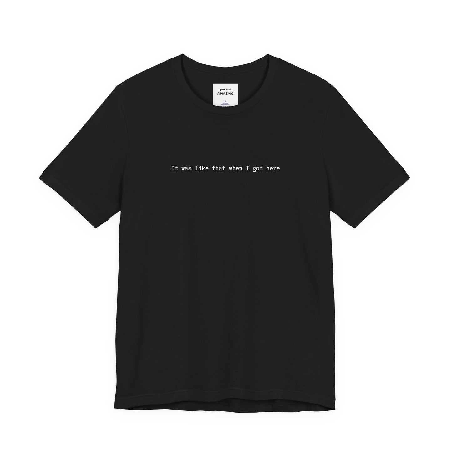 black unisex t-shirt with white IT WAS LIKE THAT WHEN I GOT HERE text - funny sarcastic tee