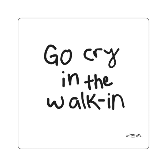 sticker of Black text 'Go cry in the walk-in' on a white background