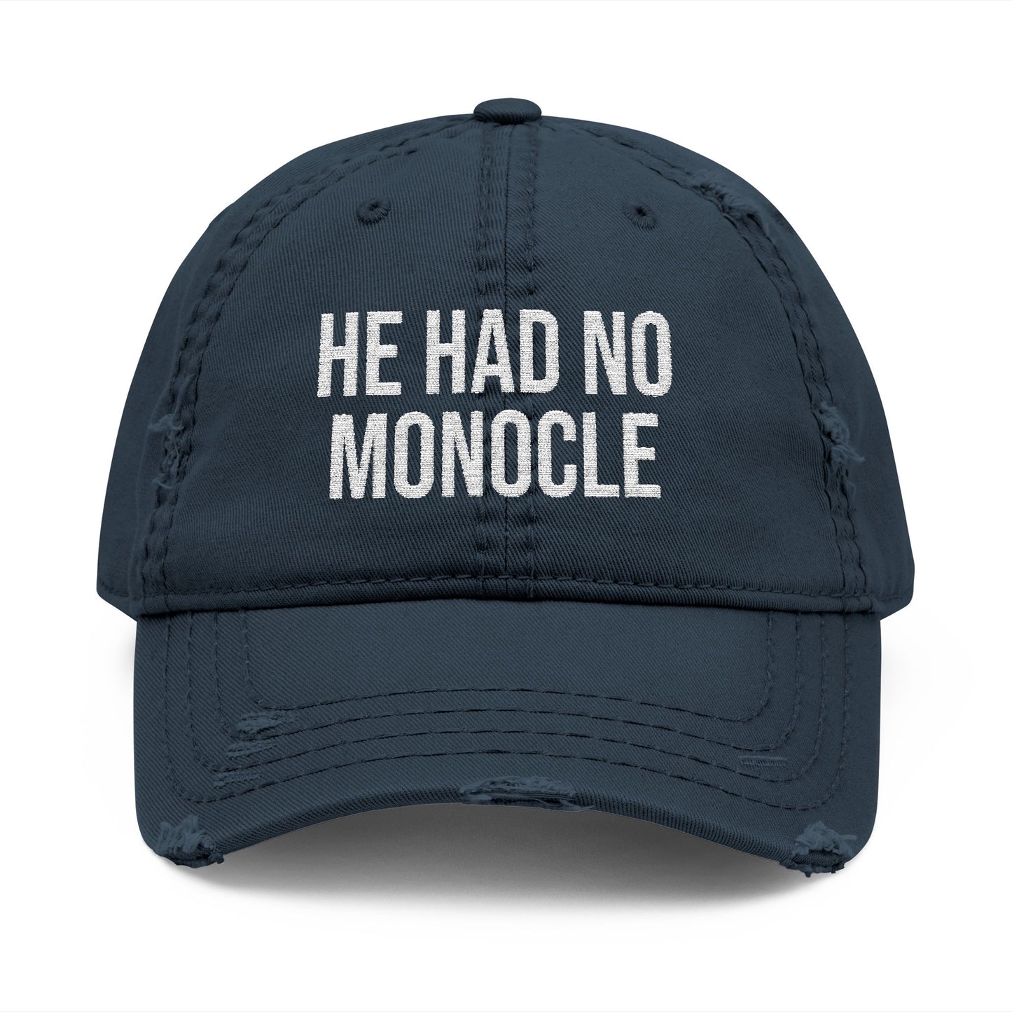 HE HAD NO MONOCLE - (White Text)-Distressed Dad Hat (Embroidery)