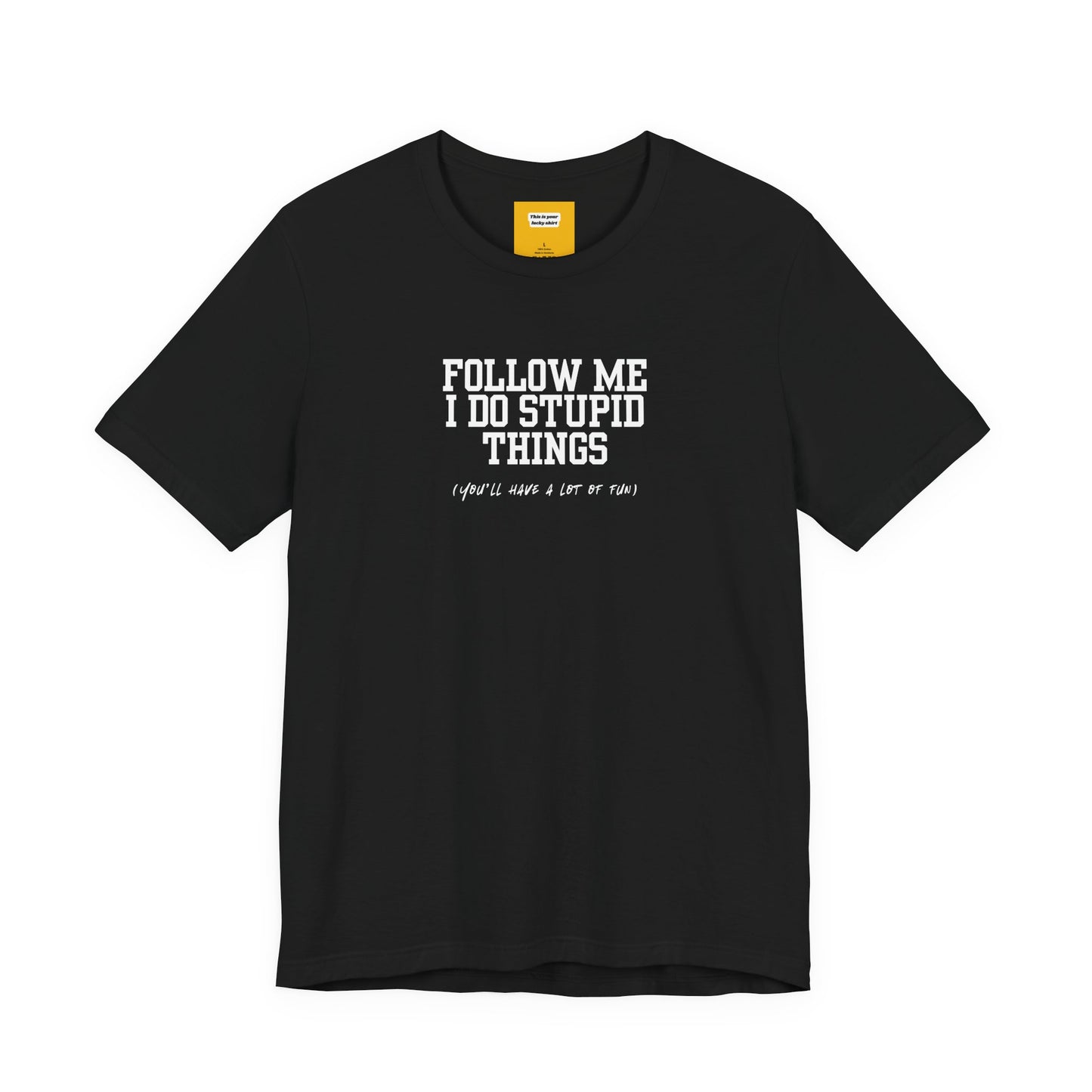 Black t-shirt with white text Follow Me I  Do Stupid Things on a white background 