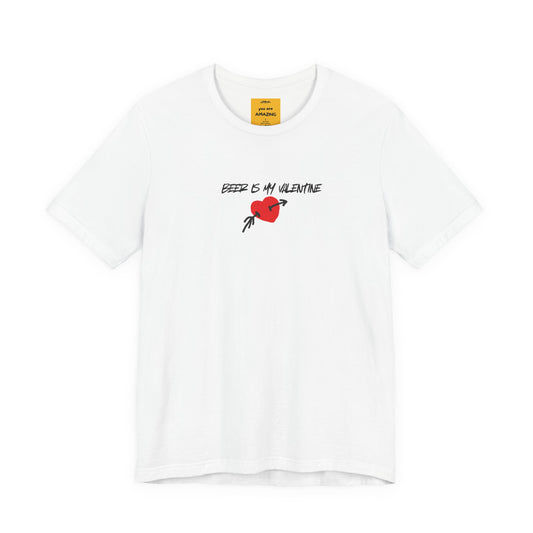 white unisex t-shirt with BEER IS MY VALENTINE text - funny anti-Valentine's Day tee with reminder on neck label YOU ARE AMAZING