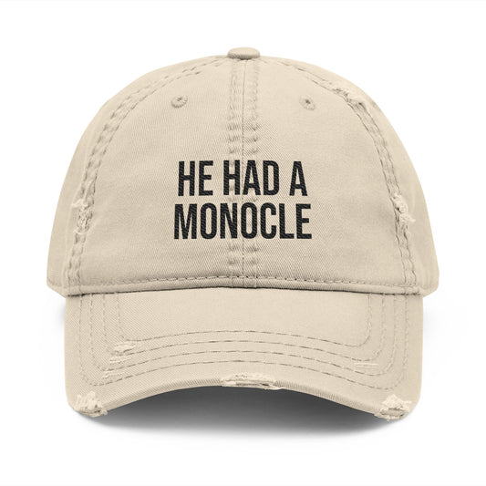 HE HAD A MONOCLE - (Black Text)- Distressed Dad Hat (Embroidery)