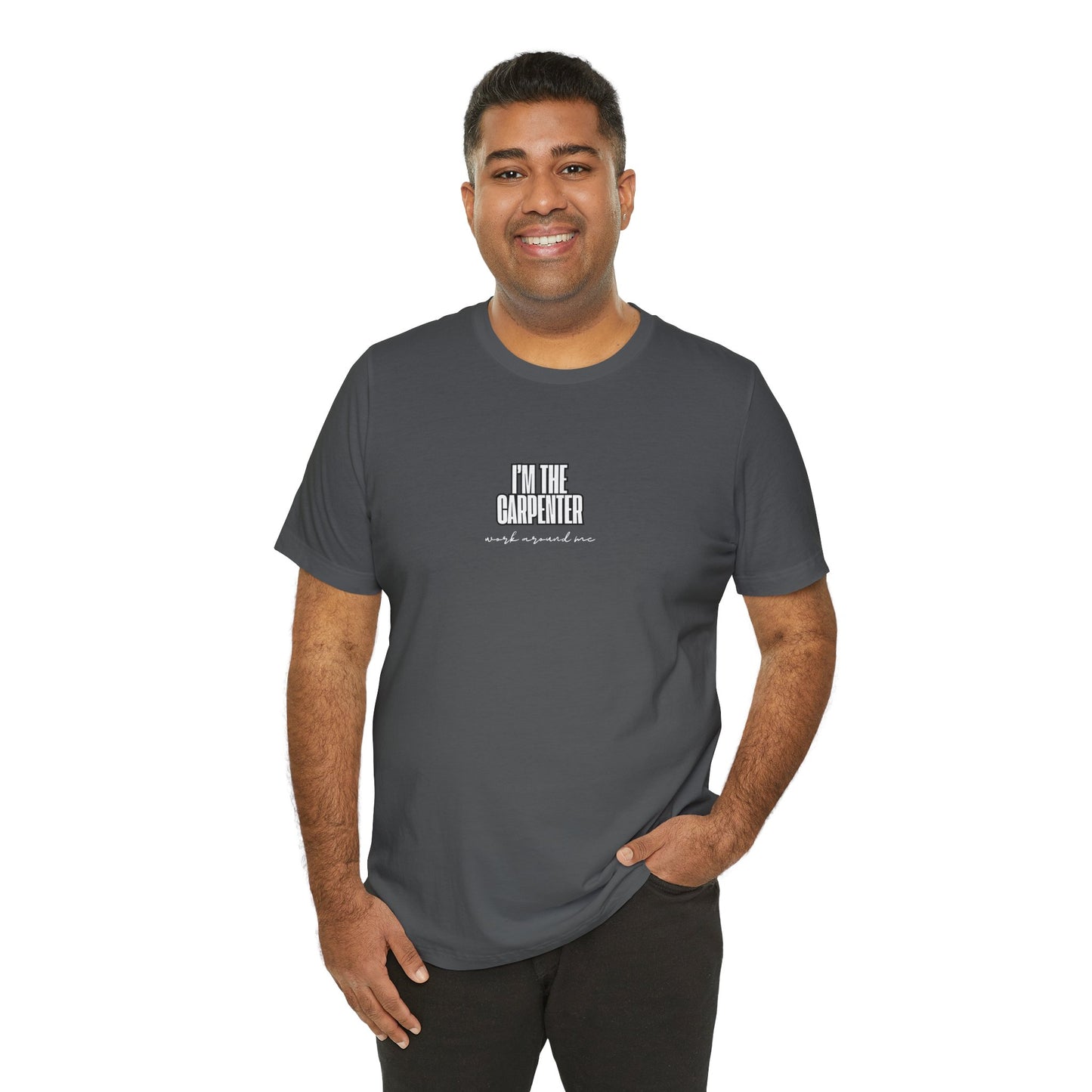 man wearing  gray asphalt  I'M THE CARPENTER WORK AROUND ME shirt - job site humor for contractors