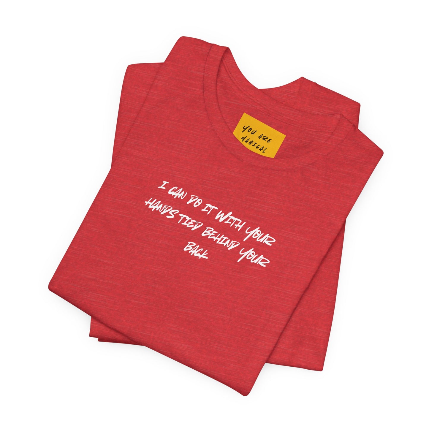 I CAN DO IT WITH YOUR HANDS TIED BEHIND YOUR BACK (You are Magical) - Unisex Jersey Short Sleeve Tee