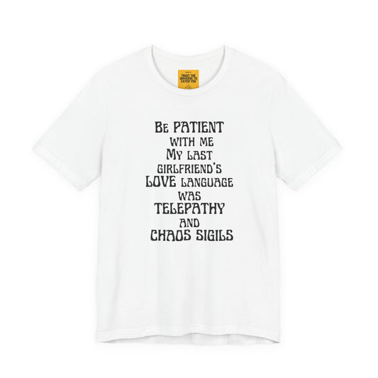 BE PATIENT WITH ME, MY LAST GIRLFRIEND'S LOVE LANGUAGE WAS TELEPATHY AND CHAOS SIGILS -Unisex Jersey Short Sleeve Tee