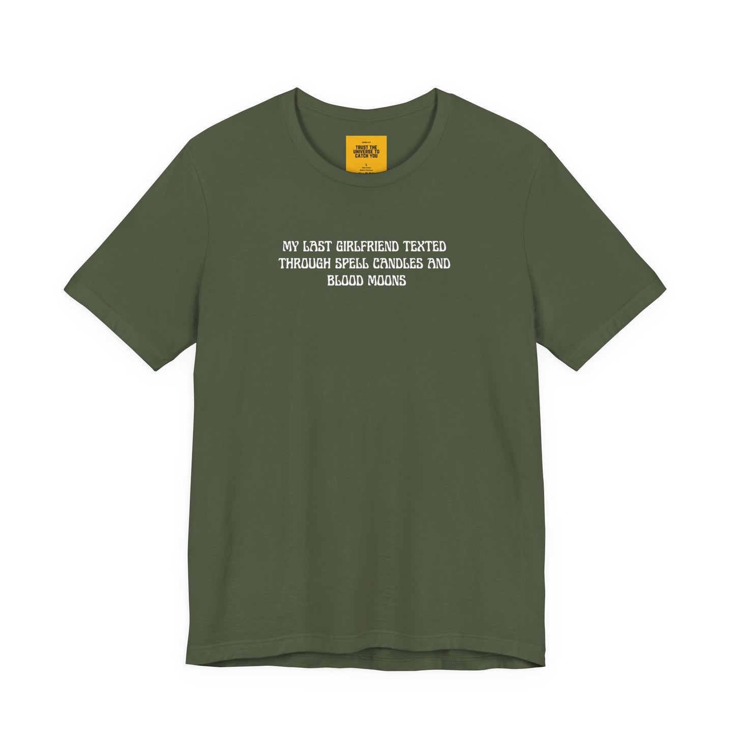  t-shirt with white text MY LAST GIRLFRIEND TEXTED THROUGH SPELL CANDLES AND BLOOD MOONS on a white background with Trust the Universe to catch you neck label