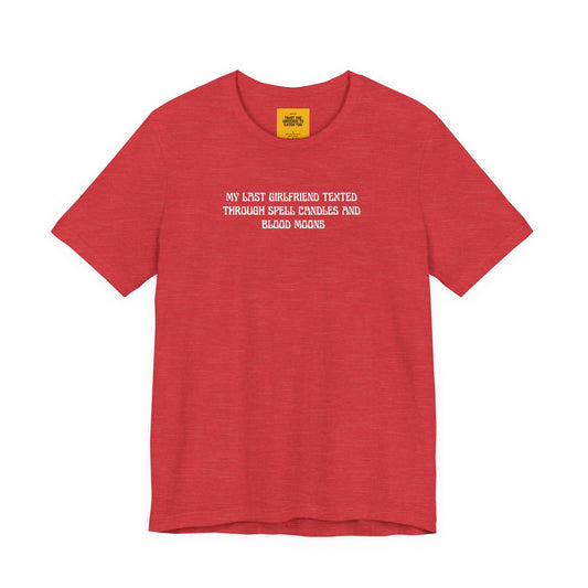 MY LAST GIRLFRIEND TEXTED THROUGH SPELL CANDLES AND BLOOD MOONS ("Trust The Universe" neck label)- Break-up Graphic T-Shirt