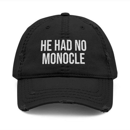HE HAD NO MONOCLE - (White Text)-Distressed Dad Hat (Embroidery)