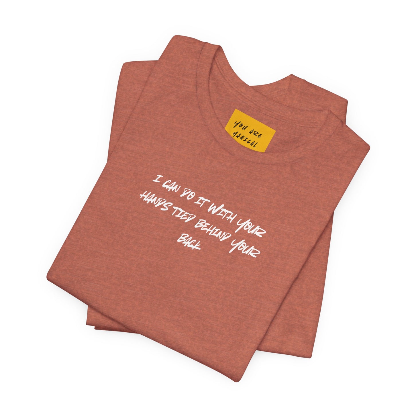 I CAN DO IT WITH YOUR HANDS TIED BEHIND YOUR BACK (You are Magical) - Unisex Jersey Short Sleeve Tee