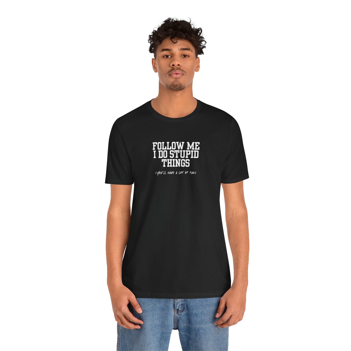 FOLLOW ME, I DO STUPID THINGS/You'll Have A Lot Of Fun- 100% Cotton-Unisex Jersey Short Sleeve Tee