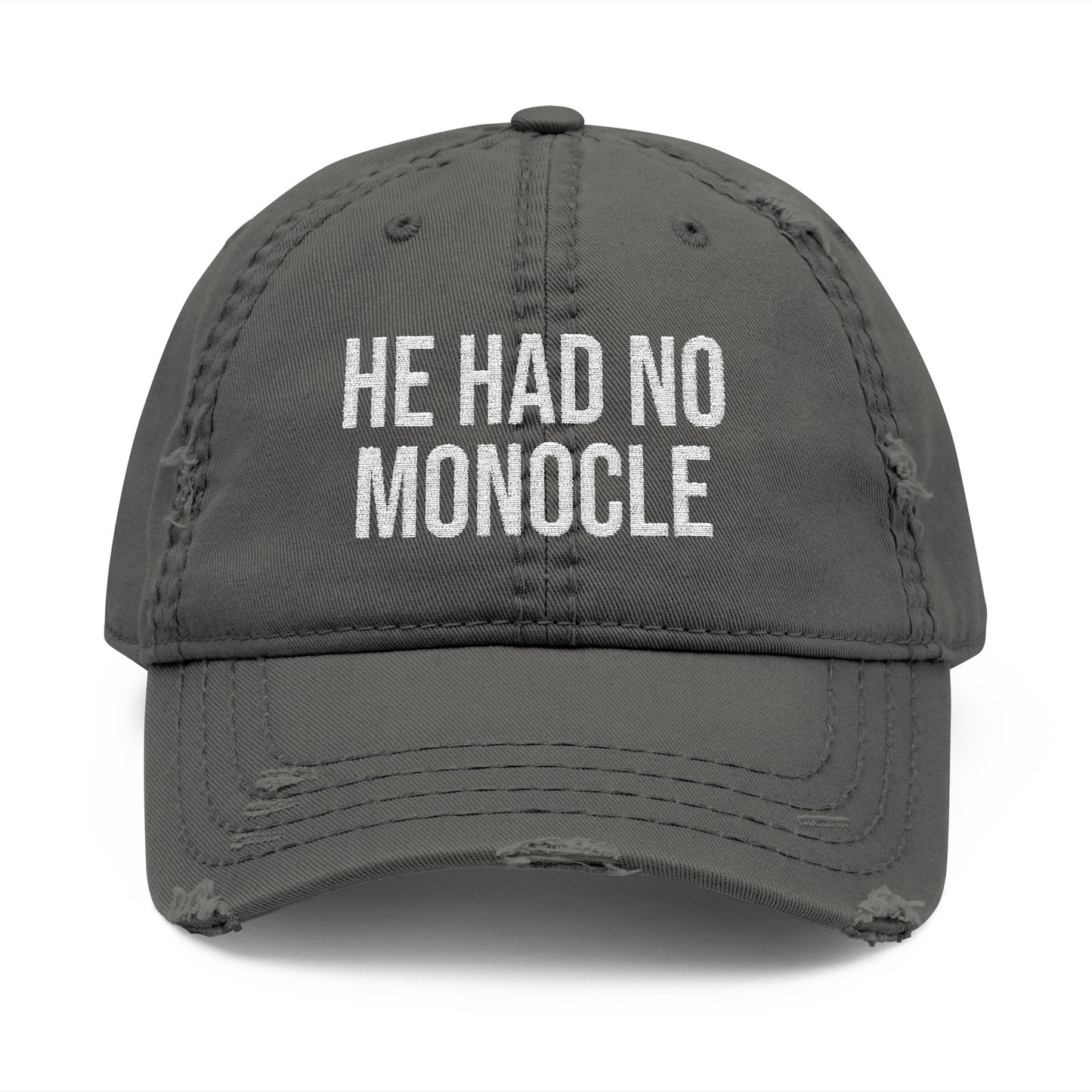 HE HAD NO MONOCLE - (White Text)-Distressed Dad Hat (Embroidery)