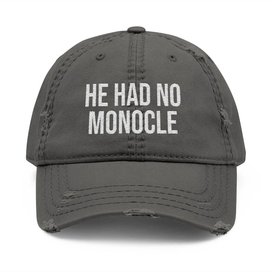 HE HAD NO MONOCLE - (White Text)-Distressed Dad Hat (Embroidery)