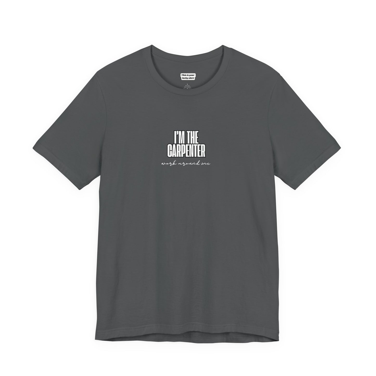 asphalt gray unisex t-shirt with I'M THE CARPENTER WORK AROUND ME text 