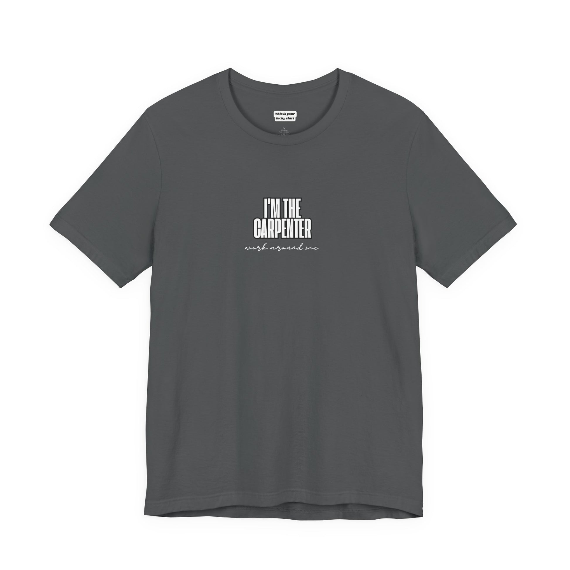 asphalt gray unisex t-shirt with I'M THE CARPENTER WORK AROUND ME text 