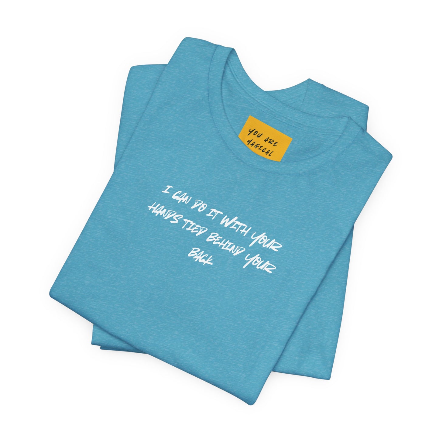 I CAN DO IT WITH YOUR HANDS TIED BEHIND YOUR BACK (You are Magical) - Unisex Jersey Short Sleeve Tee